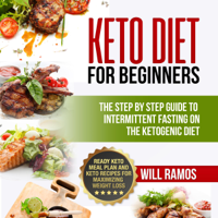 Will Ramos - Keto Diet for Beginners: The Step by Step Guide to Intermittent Fasting on the Ketogenic Diet: Ready Keto Meal Plan and Keto Recipes for Maximizing Weight Loss (Unabridged) artwork