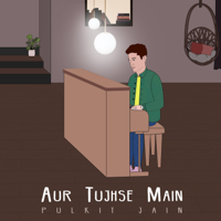 Pulkit Jain - Aur Tujhse Main - Single artwork