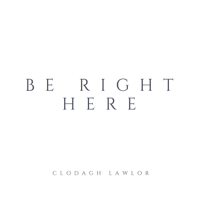 Clodagh Lawlor - Be Right Here artwork
