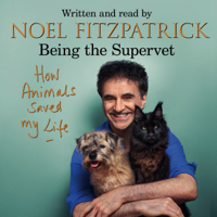 Professor Noel Fitzpatrick - How Animals Saved My Life: Being the Supervet artwork
