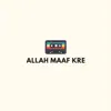 Allah Maaf Kre - Single album lyrics, reviews, download