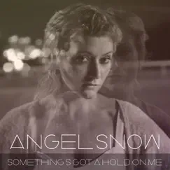 Something’s Got a Hold on Me - Single by Angel Snow album reviews, ratings, credits