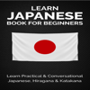 Learn Japanese Book for Beginners: Learn Practical & Conversational Japanese, Hiragana & Katakana (Unabridged) - Yuto Kanazawa