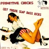 Primitive Chicks Get There Slap Bass Kicks, 2012