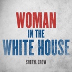 Sheryl Crow - Woman in the White House