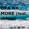 Opa Na More (feat. SkAter) - Single