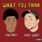 What You Think (feat. Alex Wiley) - KingTrey lyrics