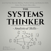 The Systems Thinker: Analytical Skills: Level Up Your Decision Making, Problem Solving, and Deduction Skills. Notice the Details Others Miss. (Unabridged) - Albert Rutherford