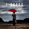 I Guess - Single