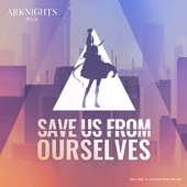 Save Us from Ourselves (feat. Micah Martin) [Arknights Soundtrack] artwork