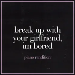 break up with your girlfriend, i'm bored (Piano Rendition) - Single - The Blue Notes break up with your girlfriend, i'm bored (Piano Rendition) - Single - The Blue Notes