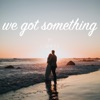 We Got Something - Single