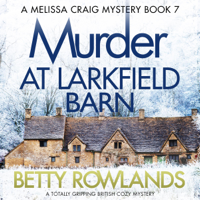 Betty Rowlands - Murder at Larkfield Barn: A Melissa Craig Mystery, Book 7 (Unabridged) artwork