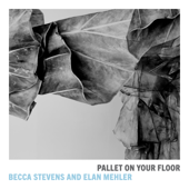 Pallet on Your Floor - ベッカ・スティーヴンス & Elan Mehler