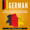 German: How to Learn German Fast, Including Grammar, Short Stories and Useful Phrases When in Germany (Unabridged) - Daily Language Learning