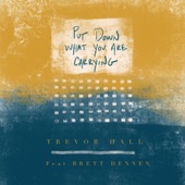 Trevor Hall - Put Down What You Are Carrying (with Brett Dennen)