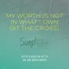 My Worth Is Not In What I Own (At The Cross) - Single album lyrics, reviews, download