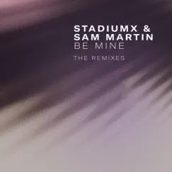 Be Mine (The Remixes) by StadiumX & Sam Martin album reviews, ratings, credits
