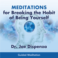 Dr. Joe Dispenza - Meditations for Breaking the Habit of Being Yourself artwork