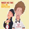 Waste No Time / Call Me Napoleon - Single album lyrics, reviews, download