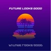 Future Looks Good - Single