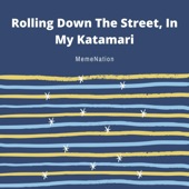 MemeNation - Rolling Down The Street, In My Katamari