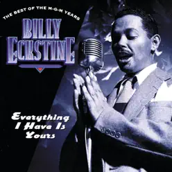 Everything I Have Is Yours: The Best of the MGM Years - Billy Eckstine