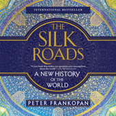 The Silk Roads: A New History of the World (Unabridged) - Peter Frankopan Cover Art
