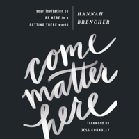 Hannah Brencher & Jess Connolly - foreword - Come Matter Here: Your Invitation to Be Here in a Getting There World (Unabridged) artwork