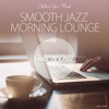 Smooth Jazz Morning Lounge (Chillout Your Mind)