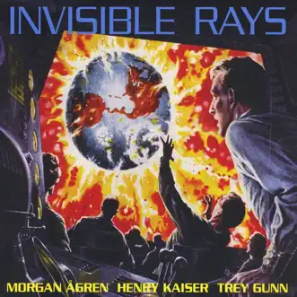 Invisible Rays by Trey Gunn, Henry Kaiser & Morgan Ågren album reviews, ratings, credits