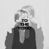 To the Toxic - Single album lyrics, reviews, download