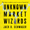 Unknown Market Wizards: The Best Traders You've Never Heard Of (Unabridged) - Jack D. Schwager