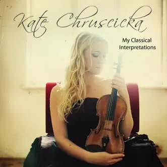 My Classical Interpretations by Kate Chruscicka album reviews, ratings, credits