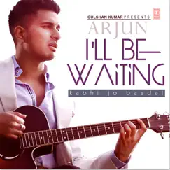 I’ll Be Waiting (Kabhi Jo Baadal) - Single by Arjun, Arijit Singh & Sharib Toshi album reviews, ratings, credits