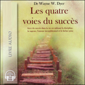 Les quatre voies du succès - Ayez du succès dans la vie en utilisant la discipline, la sagesse, l'amour inconditionnel et le lâcher prise - Dr. Wayne W. Dyer