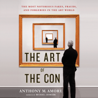 Anthony M. Amore - The Art of the Con: The Most Notorious Fakes, Frauds, and Forgeries in the Art World artwork