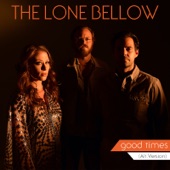 The Lone Bellow - Good Times (Alt. Version)