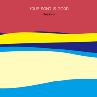 YOUR SONG IS GOOD - Sessions artwork