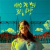 Who Do You Believe - Single