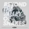 Beyond the Valley of Snakes - Single album lyrics, reviews, download
