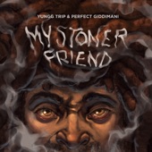 Perfect Giddimani;Yungg Trip - My Stoner Friend