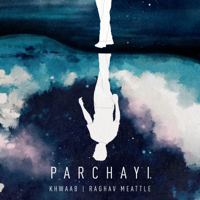 Khwaab & Raghav Meattle - Parchayi - Single artwork