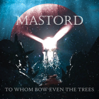 Mastord - To Whom Bow Even the Trees artwork