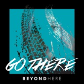 Beyond Here - Go There