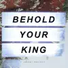 Behold Your King - Single album lyrics, reviews, download