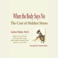 Gabor Maté - When the Body Says No: The Cost of Hidden Stress artwork