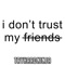 I Don't Trust My Friends (feat. Not a Robot) - TryHardNinja lyrics