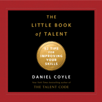 Daniel Coyle - The Little Book of Talent: 52 Tips for Improving Your Skills (Unabridged) artwork