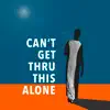 Can't Get Thru This Alone - Single album lyrics, reviews, download